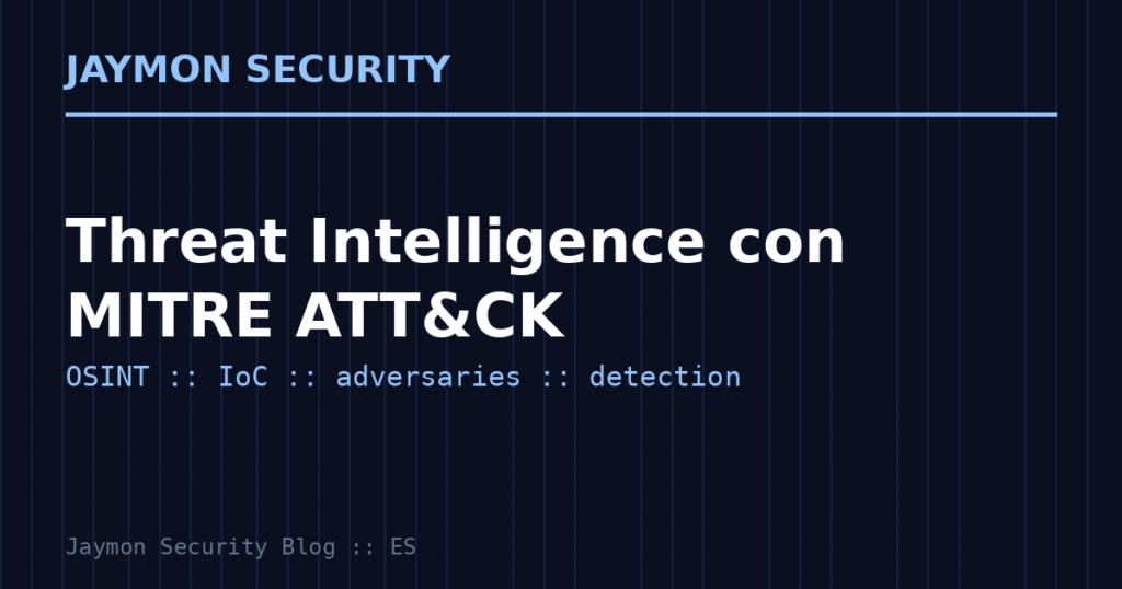 Threat Intelligence con MITRE ATT&CK: mapeo de técnicas a detecciones